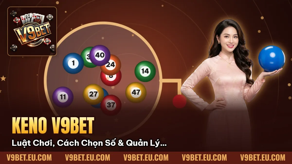 Keno V9BET | Luật Chơi, Cách Chọn Số & Quản Lý Vốn Keno V9BET | Luật Chơi, Cách Chọn Số & Quản Lý Vốn