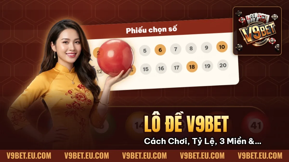 Lô Đề V9BET | Cách Chơi, Tỷ Lệ, 3 Miền & Quản Lý Vốn Lô Đề V9BET | Cách Chơi, Tỷ Lệ, 3 Miền & Quản Lý Vốn